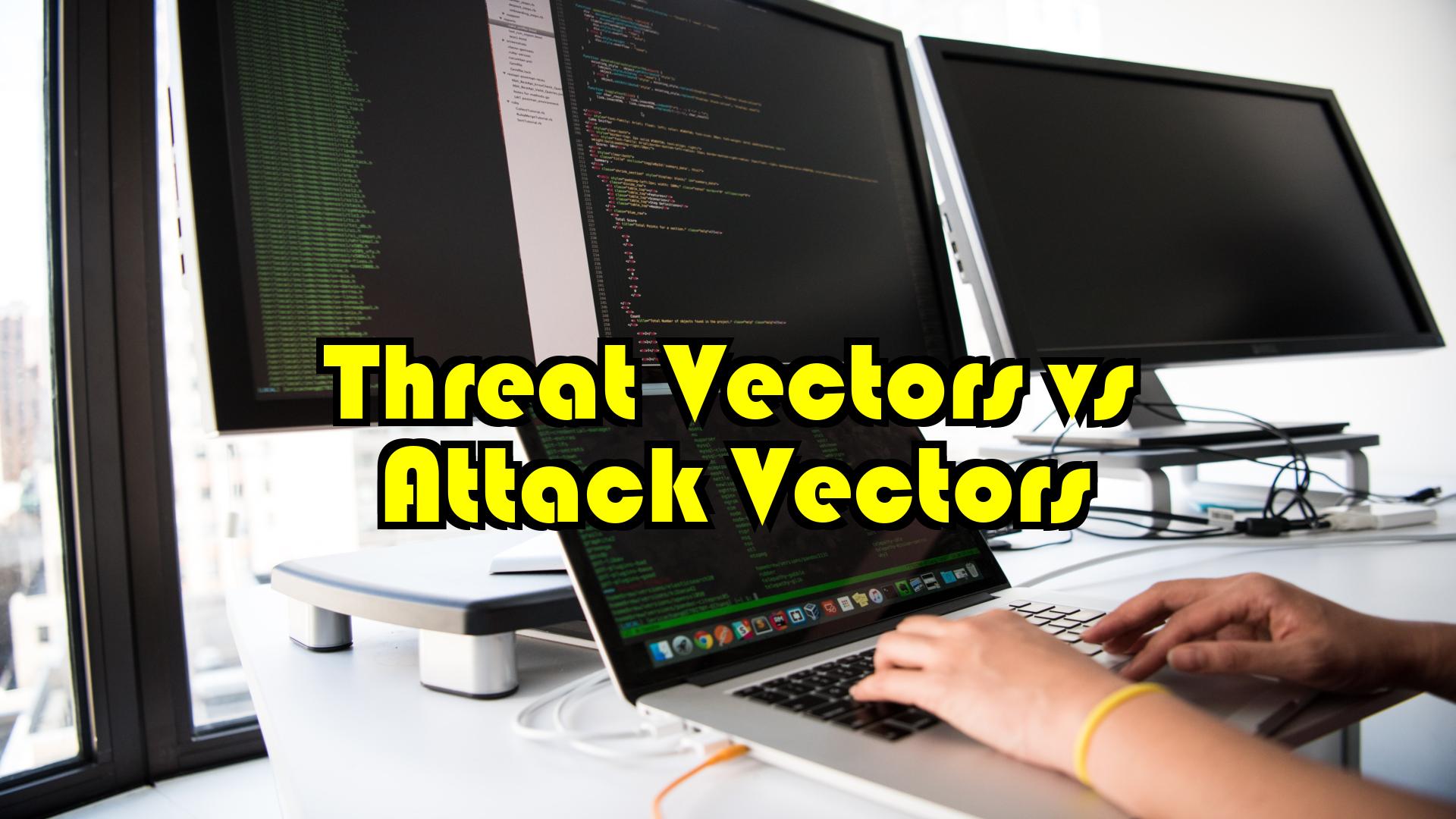 Threat vector vs attack vector