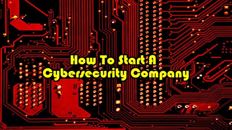 How to start a cybersecurity company